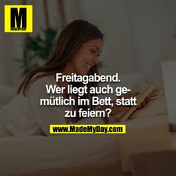 Freitagabend. Wer liegt auch gemütlich im Bett statt zu feiern?