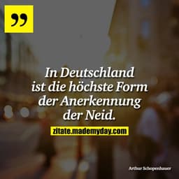 In Deutschland ist die höchste Form der Anerkennung der Neid.
