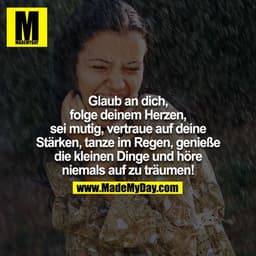 Glaube an dich, folge deinem Herzen, sei mutig, vertraue auf deine Stärken, tanze im Regen, genieße die kleinen Dinge un