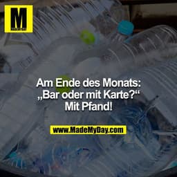 Am Ende des Monats: "Bar oder mit Karte?" - Mit Pfand