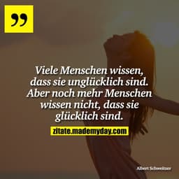 Viele Menschen wissen, dass sie unglücklich sind. Aber noch mehr Menschen wissen nicht, dass sie glücklich sind.