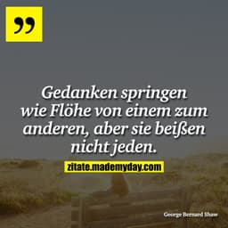 Gedanken springen wie Flöhe von einem zum anderen, aber sie beißen nicht jeden.