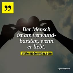 Der Mensch ist am verwundbarsten, wenn er liebt.