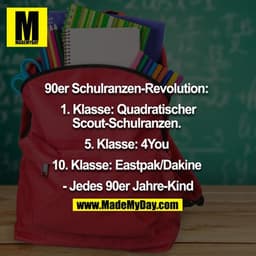 90er Schulranzen Revolution: 

1. Klasse: Quadratischer Scout Schulranzen. 
5. Klasse: 4You 
10. Klasse Eastpak/Dakine 
