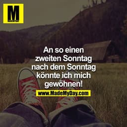 An so einen zweiten Sonntag, nach dem Sonntag, könnte ich mich gewöhnen!
