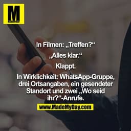 In Filmen: "Treffen?" "Alles klar." Klappt.

In Echt: WhatsApp Gruppe, drei Ortsangaben, ein geschickter Standort, zwei 