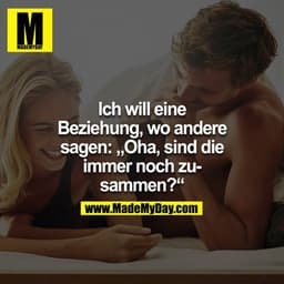 Ich will eine Beziehung, wo andere sagen: "Oha, sind die immer noch zusammen?" 