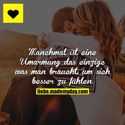 Manchmal ist eine Umarmung das einzige was man braucht, um sich besser zu fühlen.