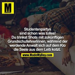 Studentenpartys sind schon was tolles! Du trinkst Shots mit zukünftigen Grundschullehrerinnen, während der werdenede Anw