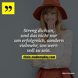 Streng dich an, und das nicht nur um erfolgreich, sondern vielmehr, um wertvoll zu sein.