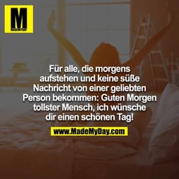 Für alle, die morgens aufstehen und keine tolle und süße Nachricht von einer geliebten Person lesen, hier: Guten morgen 