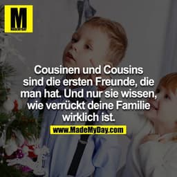 Cousinen und Cousins sind die ersten Freunde, die man hat. Und nur sie wissen, wie verrückt deine Familie wirklich ist.