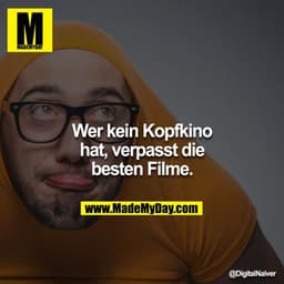 Wer kein Kopfkino hat, verpasst die besten Filme.