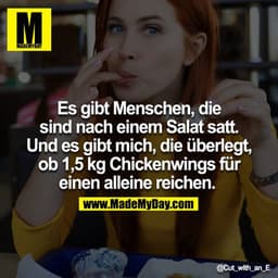 Es gibt Menschen, die sind nach einem Salat satt. Und es gibt mich, die überlegt, ob 1,5kg Chickenwings für einen allein