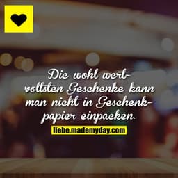 Die wohl wertvollsten Geschenke kann man nicht in Geschenkpapier einpacken.