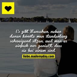 Es gibt Menschen, neben denen könnte man stundenlang schweigend sitzen, weil man es einfach nur genießt, dass sie bei ei