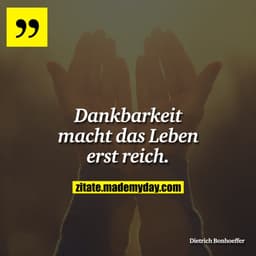 Dankbarkeit macht das Leben erst reich.