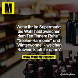 Wenn ihr im Supermarkt die Wahl habt zwischen dem Tee "Innere Ruhe", "Seelen-Harmonie" und "Winterwonne" - welchen Rotwe
