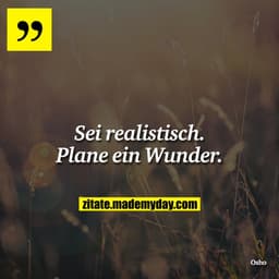 Sei realistisch. Plane ein Wunder.