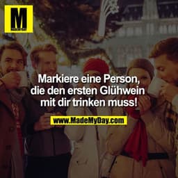 Markiere eine Person, die den ersten Glühwein mit dir trinken muss!