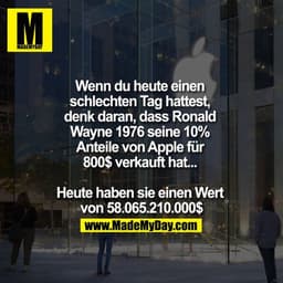 Wenn du heute einen schlechten Tag hast, denk daran, dass Ronald Wayne 1976 seine 10% Anteile von Apple für 800$ verkauf