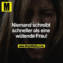 Niemand schreibt schneller als eine wütende Frau!