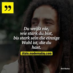 Du weißt nie, wie stark du bist, bis stark sein die einzige Wahl ist, die du hast.
