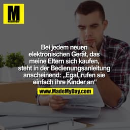 Bei jedem neuen elektronischen Gerät, das meine Eltern sich kaufen, steht in der Bedienungsanleitung anscheinend: „Egal,
