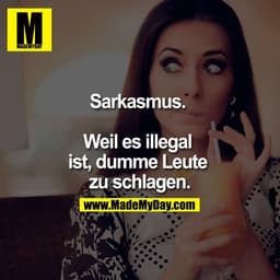 Sarkasmus. 

Weil es illegal 
ist, dumme leute zu schlagen.