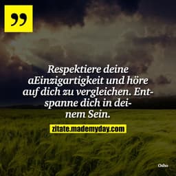 Respektiere deine Einzigartigkeit und höre auf dich zu vergleichen. Entspanne dich in deinem Sein.