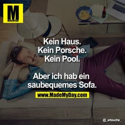 Kein Haus. Kein Porsche. Kein Pool. Aber ich hab ein saubequemes Sofa.
