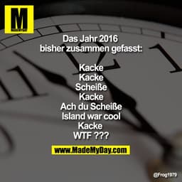 Das Jahr 2016 bisher zusammen gefasst:
Kacke
Kacke
Scheiße
Kacke
Ach du Scheiße
Island war cool
Kacke 
WTF ???