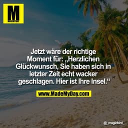 Jetzt wäre der richtige Moment für: „Herzlichen Glückwunsch, Sie haben sich in letzter Zeit echt wacker geschlagen. Hier