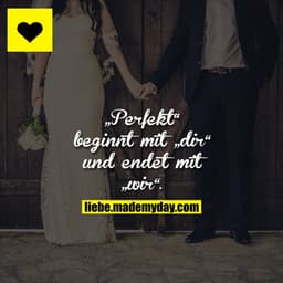 „Perfekt“ beginnt mit „dir“ und endet mit „wir“.
