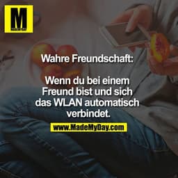 Wahre Freundschaft: Wenn du bei einem Freund bist und sich das WLAN automatisch verbindet.
