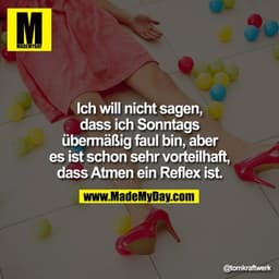 Ich will nicht sagen, dass ich Sonntags übermäßig faul bin, aber es ist schon sehr vorteilhaft, dass atmen ein Reflex is