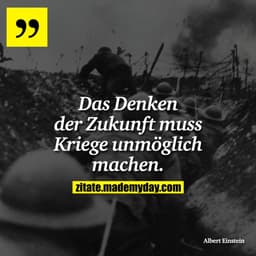 Das Denken der Zukunft muss Kriege unmöglich machen.