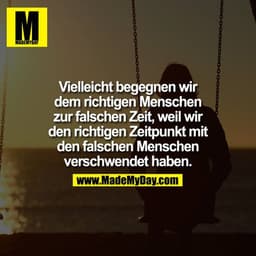 Vielleicht begegnen wir dem richtigen Menschen zur falschen Zeit, weil wir den richtigen Zeitpunkt mit den falschen Mens