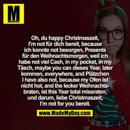 Oh, du happy Christmaszeit, I am not für dich bereit, because ich konnte not besorgen, Presents für den Weihnachtsmorgen