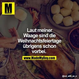 Laut meiner Waage sind die Weihnachtsfeiertage übrigens schon vorbei. 