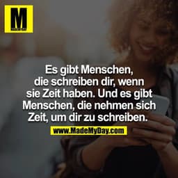 Es gibt Menschen, die schreiben dir, wenn sie Zeit haben. Und es gibt Menschen, die nehmen sich Zeit, um dir zu schreibe