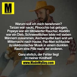Warum soll ich mich benehmen? Tarzan war nackt, Pinocchio hat gelogen, Popeye war ein tätowierter Raucher, Aladdin war e