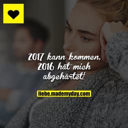 2017 kann kommen, 2016 hat mich abgehärtet!