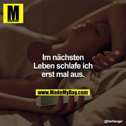 Im nächsten Leben schlafe ich erstmal aus.
