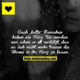Auch „kalte“ Menschen haben ein Herz. Sie wurden nur schon so oft verletzt, dass sie sich nicht mehr trauen die Wärme in