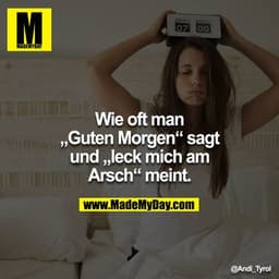 Wie oft man „Guten Morgen“ sagt und „leck mich am Arsch“ meint.