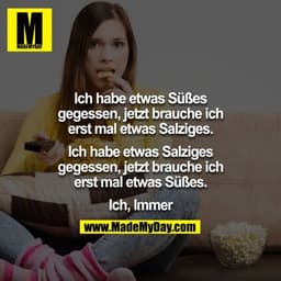 Ich habe etwas Süßes gegessen, jetzt brauche ich erst mal etwas Salziges.

Ich habe etwas Salziges gegessen, jetzt brauc