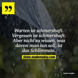 Warten ist schmerzhaft. Vergessen ist schmerzhaft. Aber nicht zu wissen, was davon man tun soll, ist das Schlimmste.