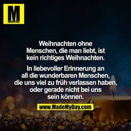 Weihnachten ohne Menschen, die man liebt, ist kein richtiges Weihnachten.

In liebevoller Erinnerung an all die wunderba
