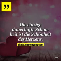 Die einzige dauerhafte Schönheit ist die Schönheit des Herzens.
